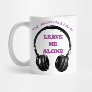 The Headphones Mean... Leave Me Alone! Mug